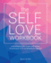 The Selflove Workbook a Lifechanging Guide to Boost Selfesteem, Recognize Your Worth and Find Genuine Happiness
