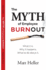 The Myth of Employee Burnout, What It is. Why It Happens. What to Do About It