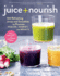 Juice + Nourish: 100 Refreshing Juices and Smoothies to Promote Health, Energy, and Beauty