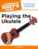 The Complete Idiot's Guide to Playing the Ukulele: Everything You Need to Start Strumming and Picking Today!