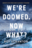 WeRe Doomed. Now What? : Essays on War and Climate Change