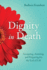 Dignity in Death Accepting, Assisting, and Preparing for the End of Life