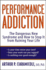 Performance Addiction: the Dangerous New Syndrome and How to Stop It From Ruining Your Life