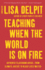 Teaching When the World is on Fire: Authentic Classroom Advice, From Climate Justice to Black Lives Matter