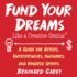 Fund Your Dreams Like a Creative Genius: A Guide for Artists, Entrepreneurs, Inventors, and Kindred Spirits