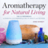 Aromatherapy for Natural Living: the a-Z Reference of Essential Oils Remedies for Health, Beauty, and the Home