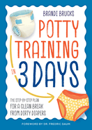 Potty Training in 3 Days: the Step-By-Step Plan for a Clean Break From Dirty Diapers