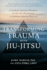 Transforming Trauma With Jiu-Jitsu: a Guide for Survivors, Therapists, and Jiu-Jitsu Practitioners to Facilitate Embodied Recovery