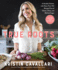 True Roots: a Mindful Kitchen With More Than 100 Recipes Free of Gluten, Dairy, and Refined Sugar