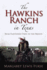 The Hawkins Ranch in Texas From Plantation Times to the Present Centennial Series of the Association of Former Students Texas a M University Hardcover 121
