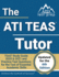 The Ati Teas Tutor: Teas Study Guide 2020 & 2021 and Practice Test Questions for the Test of Essential Academic Skills [Updated for the 6th Edition]