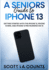 A Seniors Guide to iPhone 13: Getting Started With the iPhone 13, iPhone 13 Mini, and iPhone 13 Pro Running iOS 15
