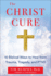 The Christ Cure: 10 Biblical Ways to Heal From Trauma, Tragedy, and Ptsd