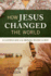 How Jesus Changed the World: an Illustrated Guide to the Undeniable Influence of Christ