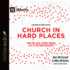 Church in Hard Places: How the Local Church Brings Life to the Poor and Needy
