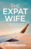 The Expat Wife a Journey Through Countries, Cultures, and Emotions