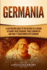 Germania: a Captivating Guide to the History of a Region in Europe Where Germanic Tribes Dominated and How It Transformed Into G