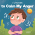 I Choose to Calm My Anger: A Colorful, Picture Book About Anger Management And Managing Difficult Feelings and Emotions