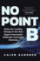 No Point B: Rules for Leading Change in the New Hyper-Connected, Radically Conscious Economy