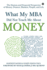 What My Mba Did Not Teach Me About Money the Human and Financial Perspective of Money, Finance, Markets, People, and Life