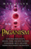 Paganism: Everything From Ancient, Hellenic, Norse, and Celtic Paganism to Heathenry, Wicca, and Other Modern Pagan Beliefs and Practices