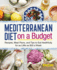 Mediterranean Diet on a Budget: Recipes, Meal Plans, and Tips to Eat Healthfully for as Little as $50 a Week