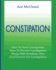 Constipation: How To Treat Constipation: How To Prevent Constipation: Along With Nutrition, Diet, And Exercise For Constipation