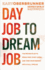 Day Job to Dream Job: the Proven Plan to Break Free, Start Living, and Turn Your Passion Into a Full-Time Gig