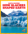 How Glaciers Shaped Earth (Pogo Books: Earth Shapers)