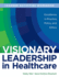 WORKBOOK for Visionary Leadership in Healthcare (Learner Activities Workbook): Excellence in Practice, Policy, and Ethics