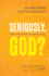 Seriously, God? : Making Sense of Life Not Making Sense