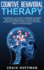 Cognitive Behavioral Therapy an Essential Cbt Guide to Rewiring the Brain and Overcoming Anxiety, Depression, and Intrusive Thoughts Using a Highly Effective Form of Psychotherapy