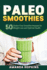 Paleo Smoothies: 50 Gluten-Free Smoothie Recipes for Weight Loss and Optimal Health