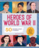 Heroes of World War II: a World War II Book for Kids: 50 Inspiring Stories of Bravery (People and Events in History)