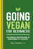 Going Vegan for Beginners: the Essential Nutrition Guide to Transitioning to a Vegan Diet
