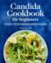 Candida Cookbook for Beginners 85 Recipes to Alleviate Symptoms and Restore Gut Health
