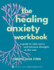 The Healing Anxiety Workbook: A Guide to Calm Worry and Intrusive Thoughts at the Root