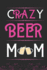 Crazy Beer Mom: Best Gift for Beer Lovers Mom, 6x9 Inch 100 Pages, Birthday Gift / Journal / Notebook / Diary