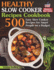 Healthy Slow Cooker Recipes Cookbook: 500 Easy Slow Cooker Recipes for Smart People on a Budget. (Bonus! Low-Carb, Keto, Vegan, Vegetarian and Mediterranean Crock Pot Recipes) (Slow Cooker Cookbook)