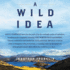 A Wild Idea: the True Story of Douglas Tompkinsthe Greatest Conservationist (Youve Never Heard of)