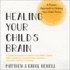 Healing Your Childs Brain: a Proven Approach to Helping Your Child Thrive