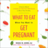 What to Eat When You Want to Get Pregnant: a Science-Based 4-Week Nutrition Program to Boost Your Fertility