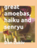 Great Amoebas, Haiku and Senryu