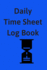 Daily Time Sheet Log Book: Daily Work Timesheet Log. Keep Hourly Time Tracking With This Notebook. Time Log Sheets Organize Work Hours
