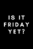 Is It Friday Yet? : Funny Principal Notebook Gift Idea for Teacher, School Educators, Assistant-120 Pages (6" X 9") Hilarious Gag Present