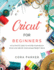 Cricut for Beginners: an Ultimate Guide to Master Your Design Space and Create Your Unique Project Ideas