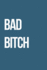 Bad Bitch: Journal / Notebook / Funny / Gift