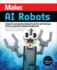 Make - AI Robots: Create Amazing Robots with Artificial Intelligence Using micro:bit