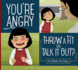 You'Re Angry: Throw a Fit Or Talk It Out?