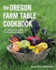 The Oregon Farm Table Cookbook: 101 Homegrown Recipes From the Pacific Wonderland